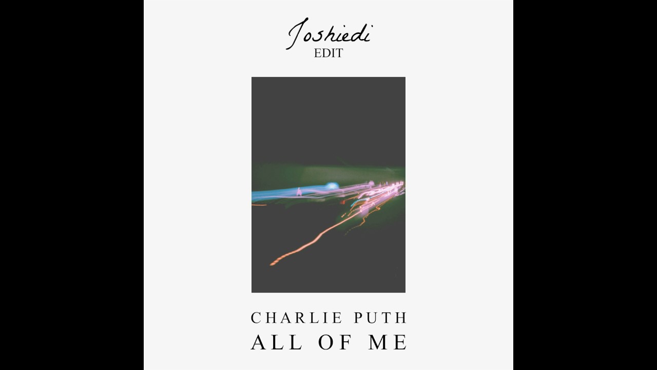 Charlie Puth - All of Me (Joshiedi Edit)