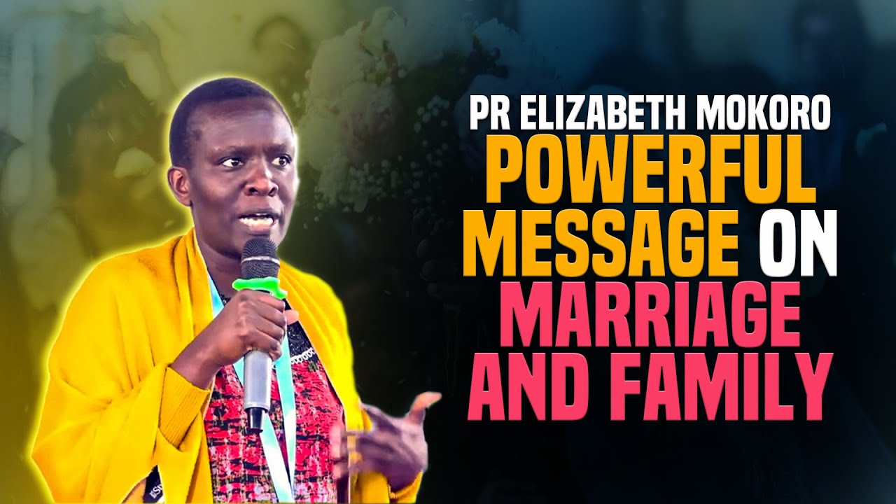 PR ELIZABETH MOKORO POWERFUL MESSAGE ON MARRIAGE AND FAMILY!