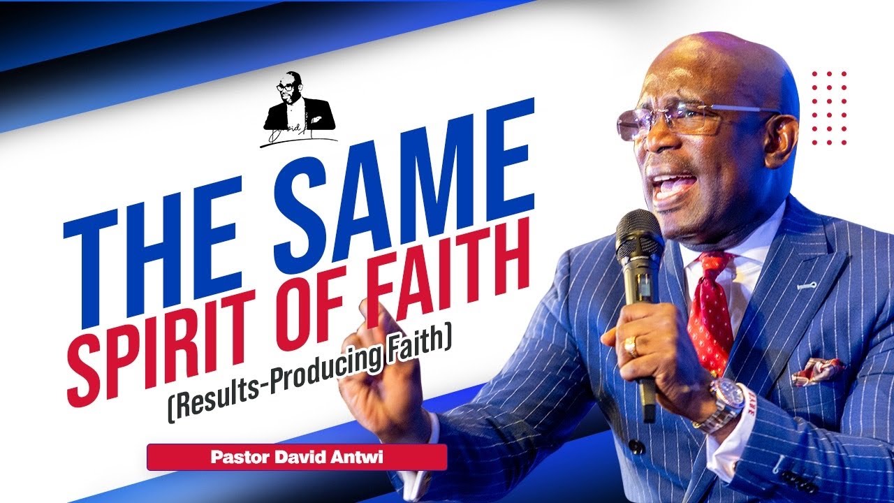 The Same Spirit Of Faith (Results-Producing Faith) | David Antwi