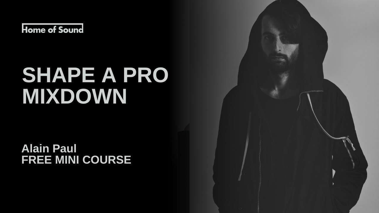 Alain Paul shape a pro mixdown (FREE mini course Home of Sound)