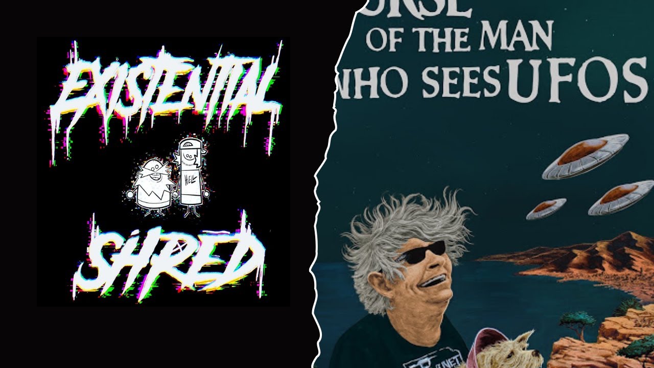 Existential Shred Ep. 7 - Curse of the Man Who Sees UFOs (Documentary Discussion)