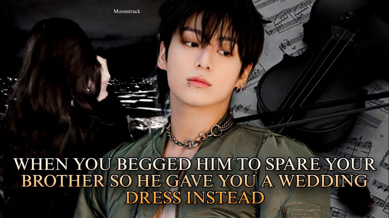 When you begged him to spare your brother, so he gave you a wedding dress instead - Jk ff pt 1