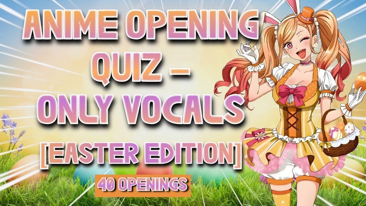VOCALS ONLY ANIME OPENING QUIZ - 40 Openings [EASTER EDITION]