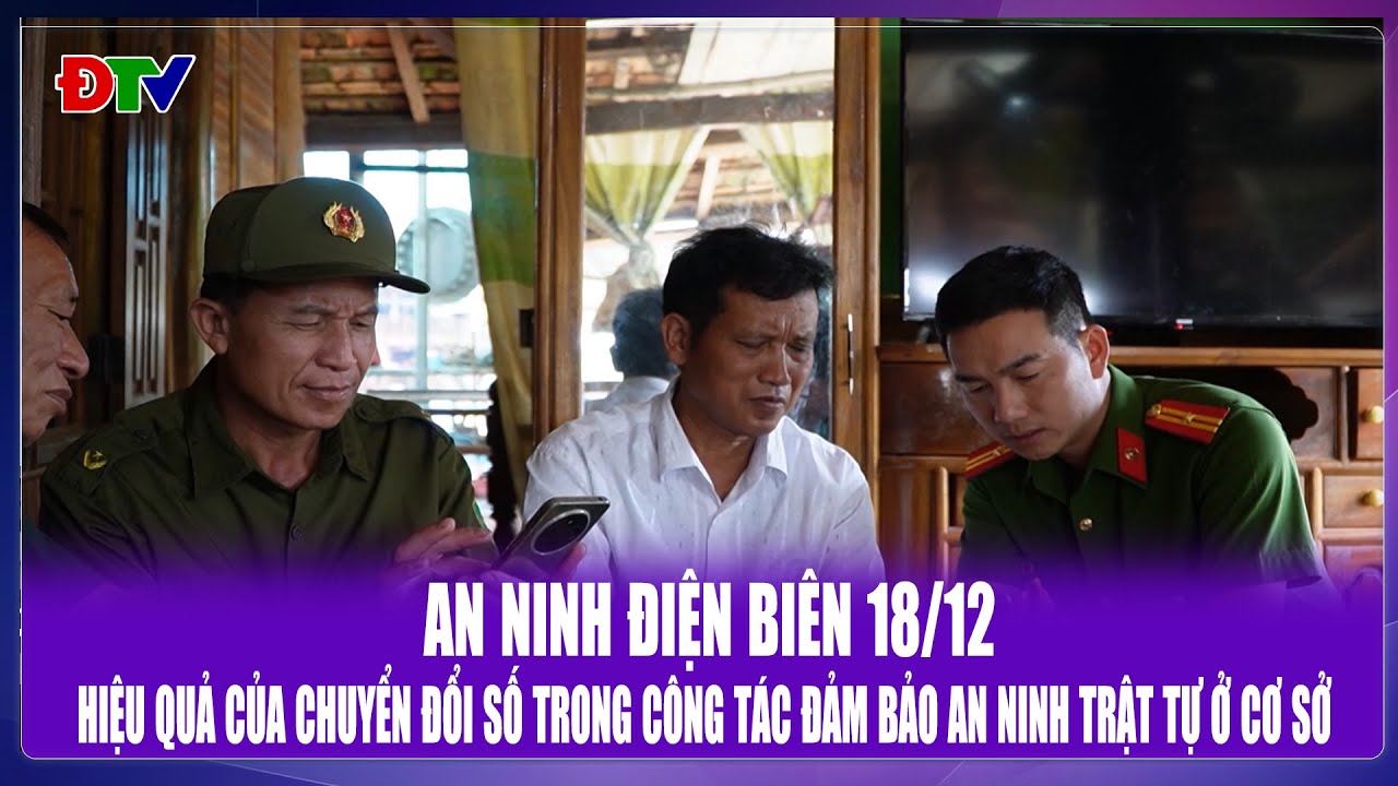 AN NINH ĐIỆN BIÊN 18-12: Hiệu quả của chuyển đổi số trong công tác đảm bảo an ninh trật tự ở cơ sở