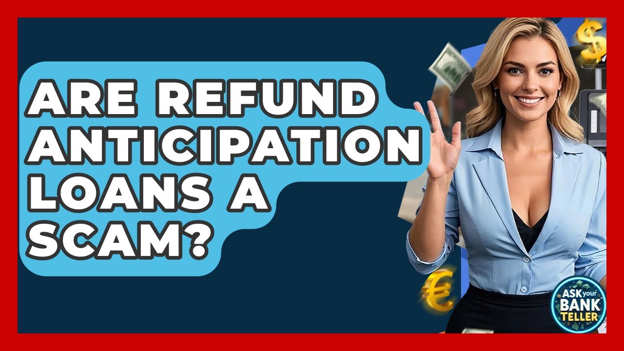 Are Refund Anticipation Loans A Scam? - Ask Your Bank Teller