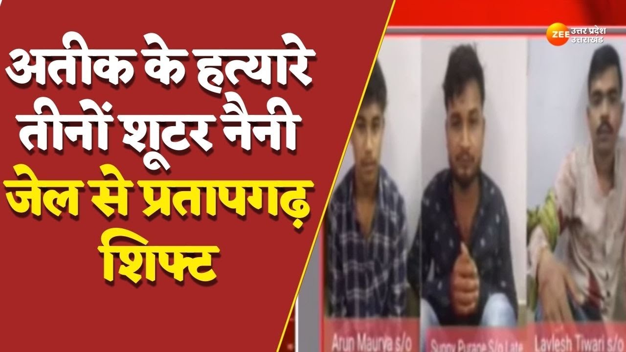 Prayagraj : Atique के हत्यारे तीनों शूटर शिफ्ट, Naini Jail से प्रतापगढ़ शिफ्ट किए गए |