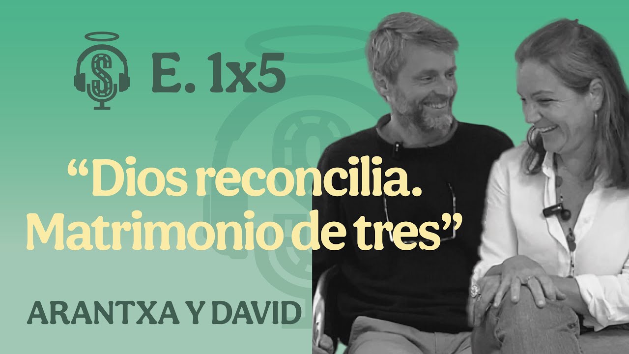 E. 1x5 Cuando Dios reconcilia: Un matrimonio de tres | Con Arantxa y David