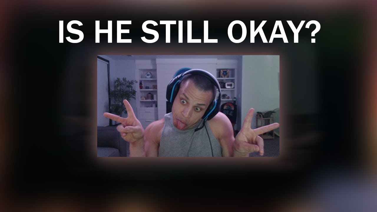 IS TYLER1 STILL OKAY??
