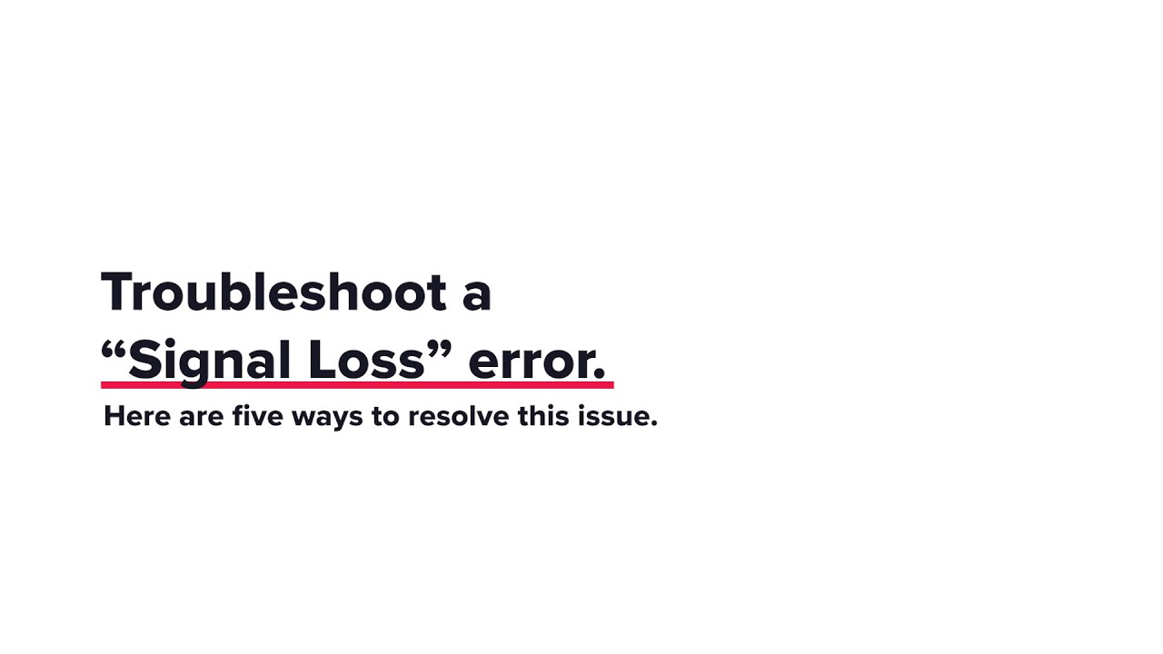 Troubleshoot a Signal Loss Error