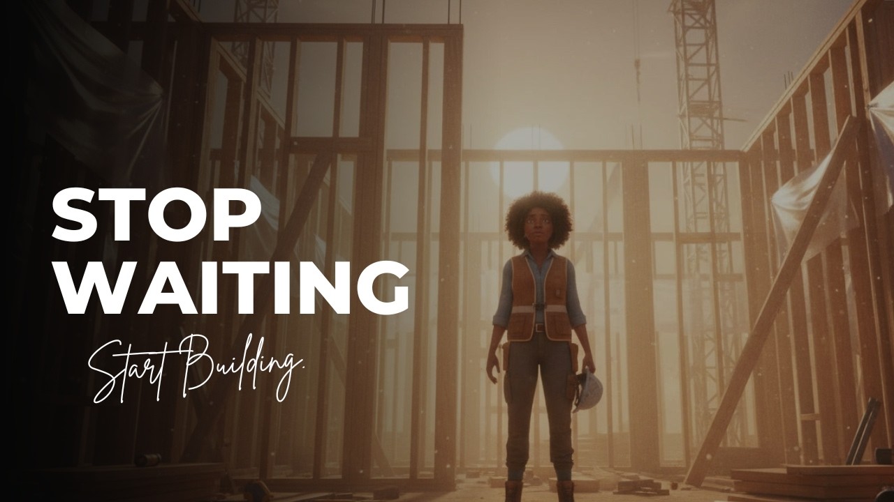 Stop Waiting. Start Building the Woman You’re Becoming.