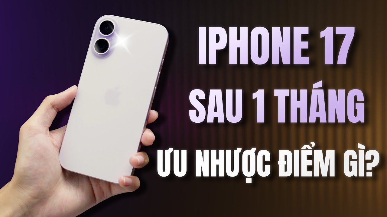 Đánh Giá iPhone 17 Sau 1 Tháng - Ai Thì Nên Mua, Ưu Nhược Điểm Là Gì?