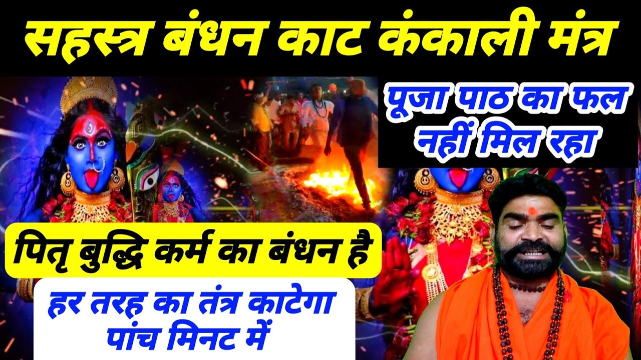 कंकाली सहस्त्र बंधन काट| पितृ देव कर्म बुद्धि बंधन है| जप पूजा का फल नहीं मिल रहा| हर तरह बंधन कटेगा