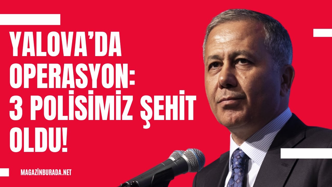Yalova’da operasyon: 3 polisimiz şehit oldu!