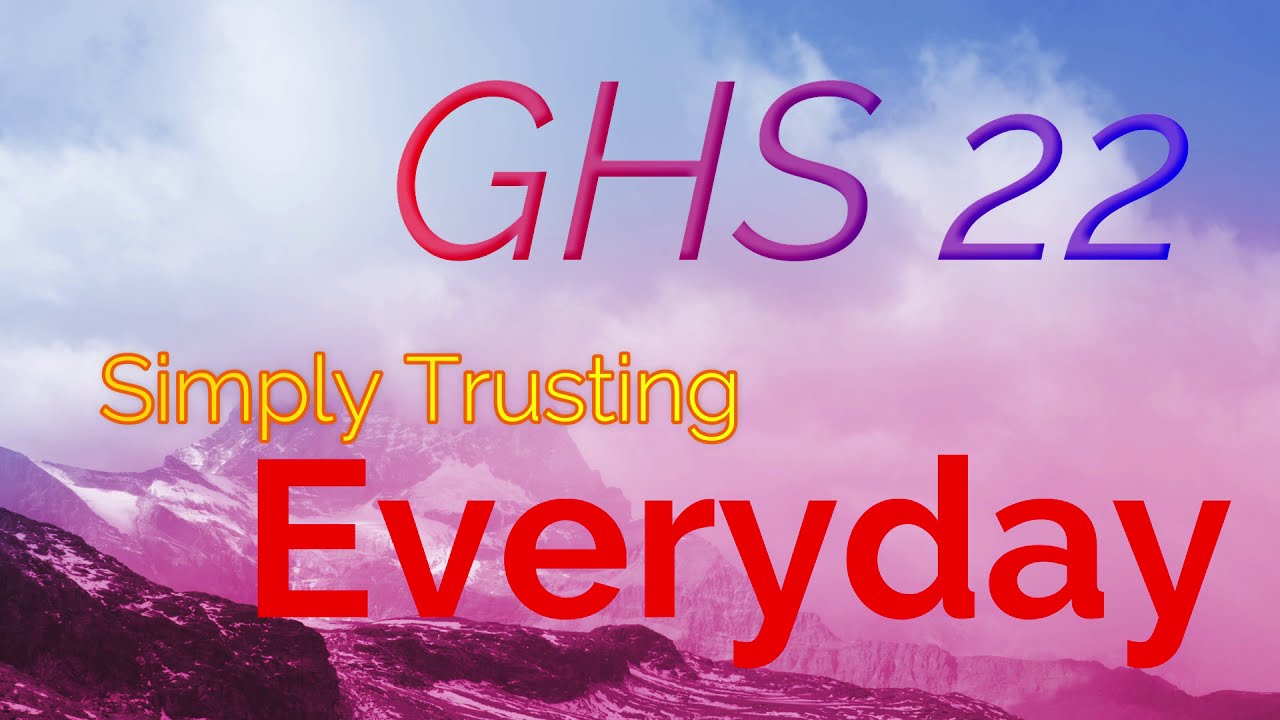 GHS 22 - Simply Trusting Everyday