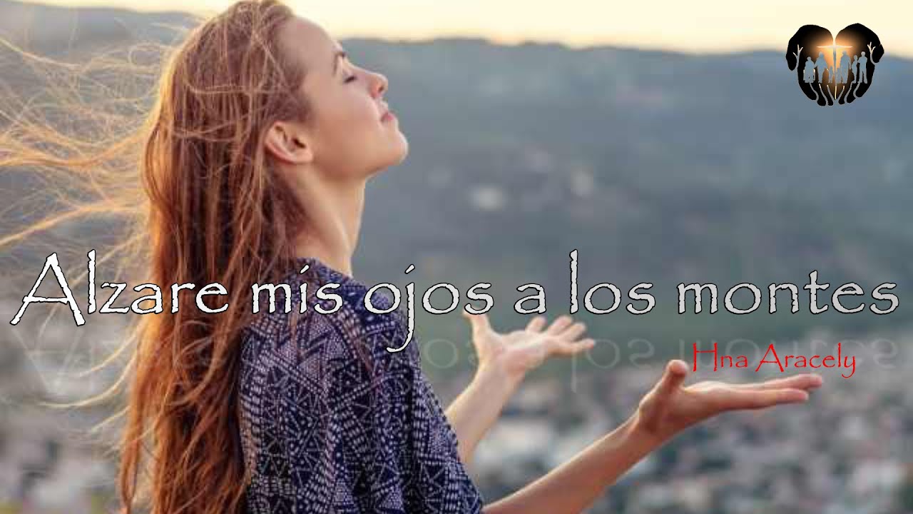 Alzaré Mis Ojos a los Montes   Salmo 121....Hna. Aracely