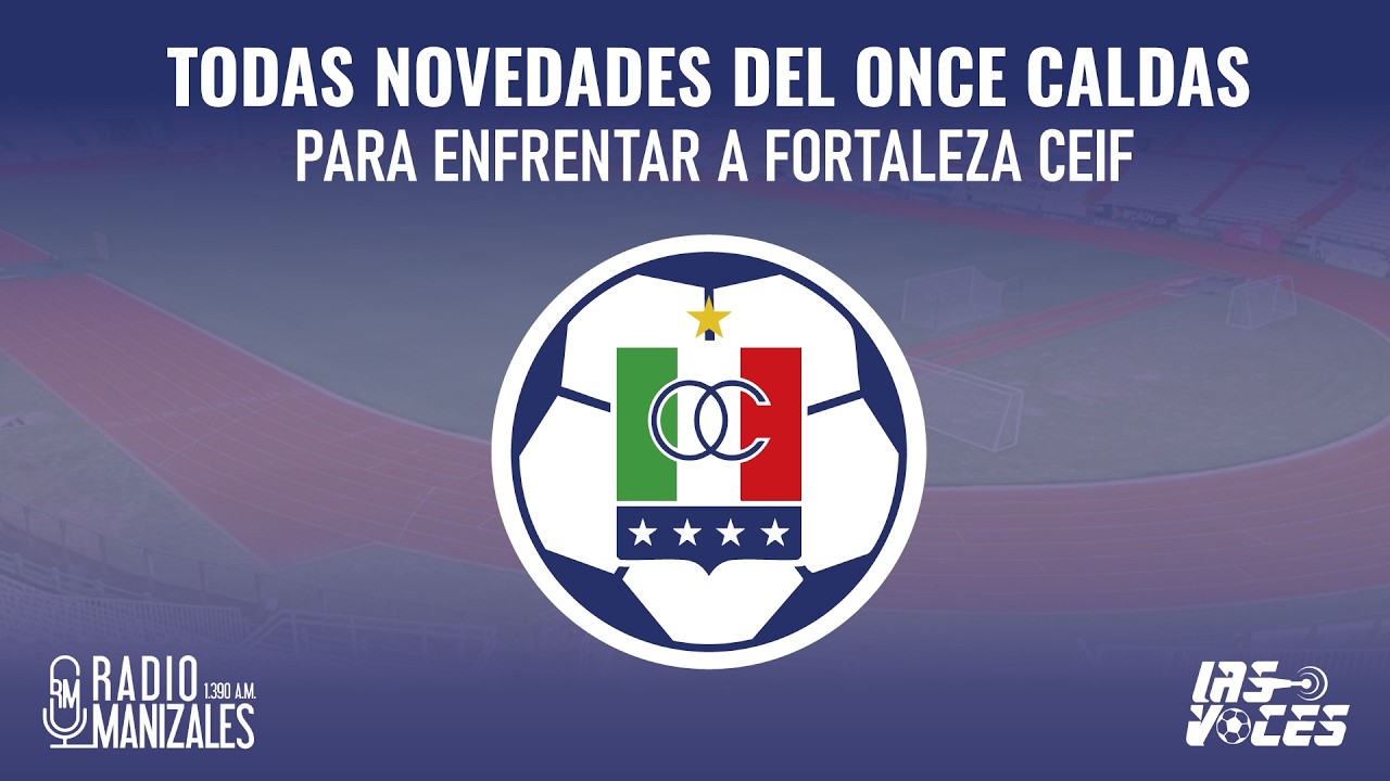 EN VIVO: TODAS LAS NOVEDADES DEL ONCE CALDAS PARA ENFRENTAR A FORTALEZA CEIF