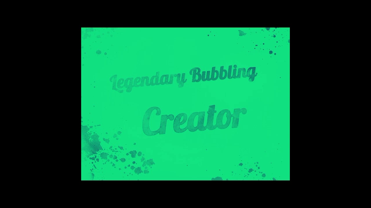 Legendary Bubbling creator 2026