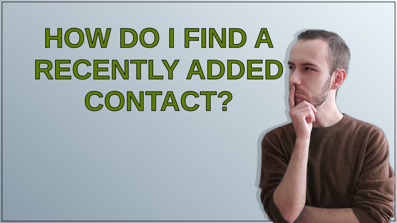 How do I find a recently added contact?