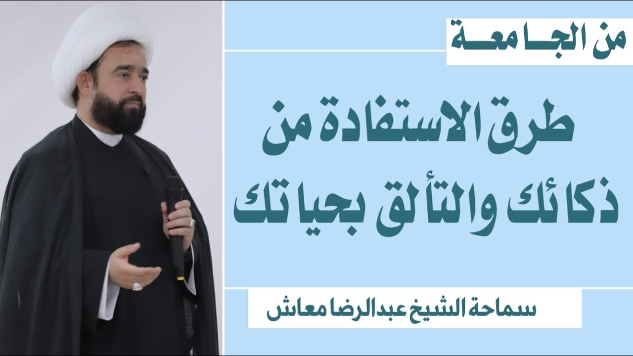 طرق الاستفادة من ذكائك والتألق بحياتك / سماحة الشيخ عبدالرضا معاش