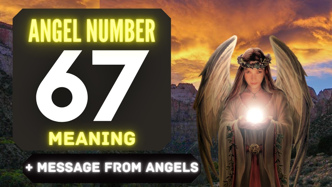 The Powerful Symbolism of Angel Number 67: Messages from Your Angels