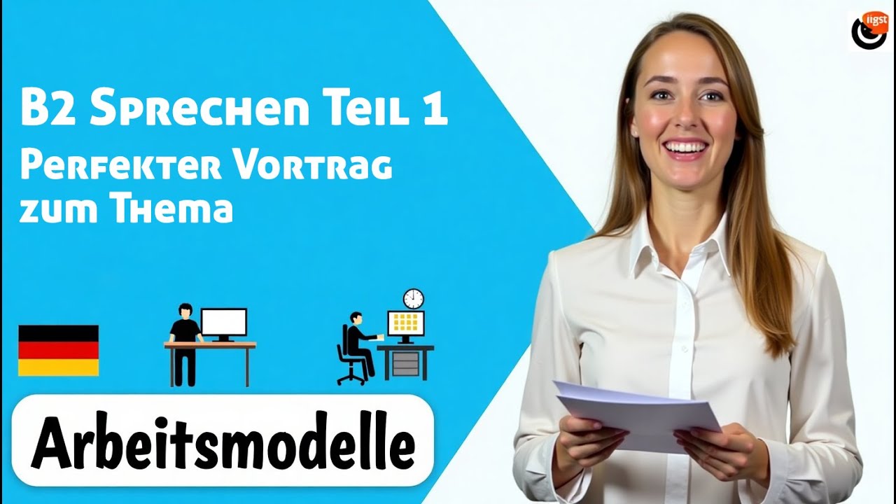 B2 Sprechen Teil 1 – Perfekter Vortrag zum Thema „Arbeitsmodelle“