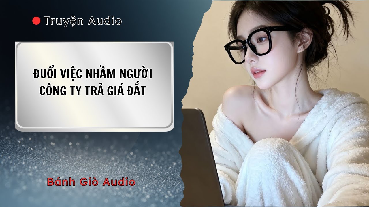 [ Truyện Audio ] Đuổi Việc Nhầm Người, Công Ty Trả Giá Đắt || Bánh Giò Audio