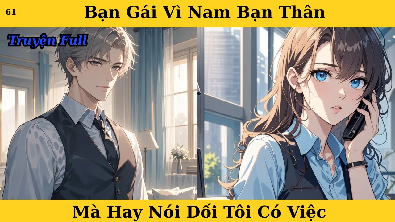 [Truyện Audio Full] Bạn Gái Vì Nam Bạn Thân Mà Hay Nói Dối Tôi Có Việc