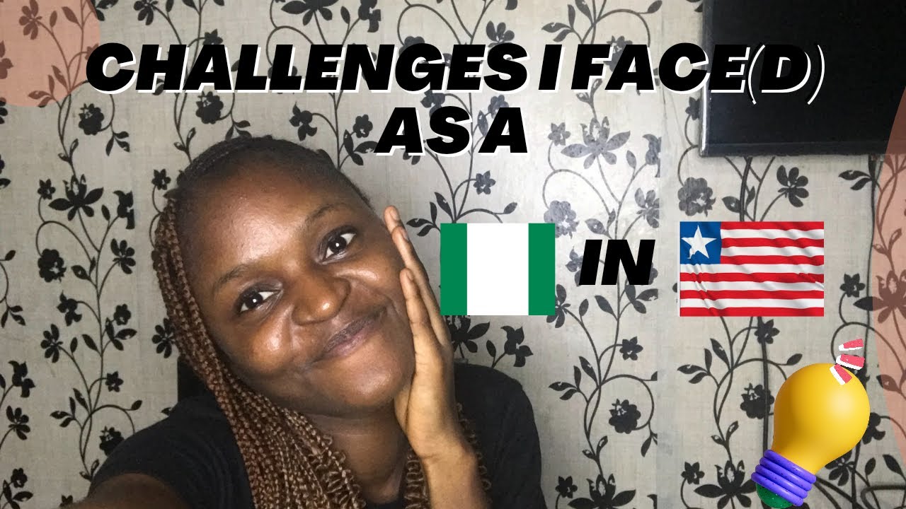 From Nigeria 🇳🇬to Liberia🇱🇷: Challenges I face(d) living in a foreign land