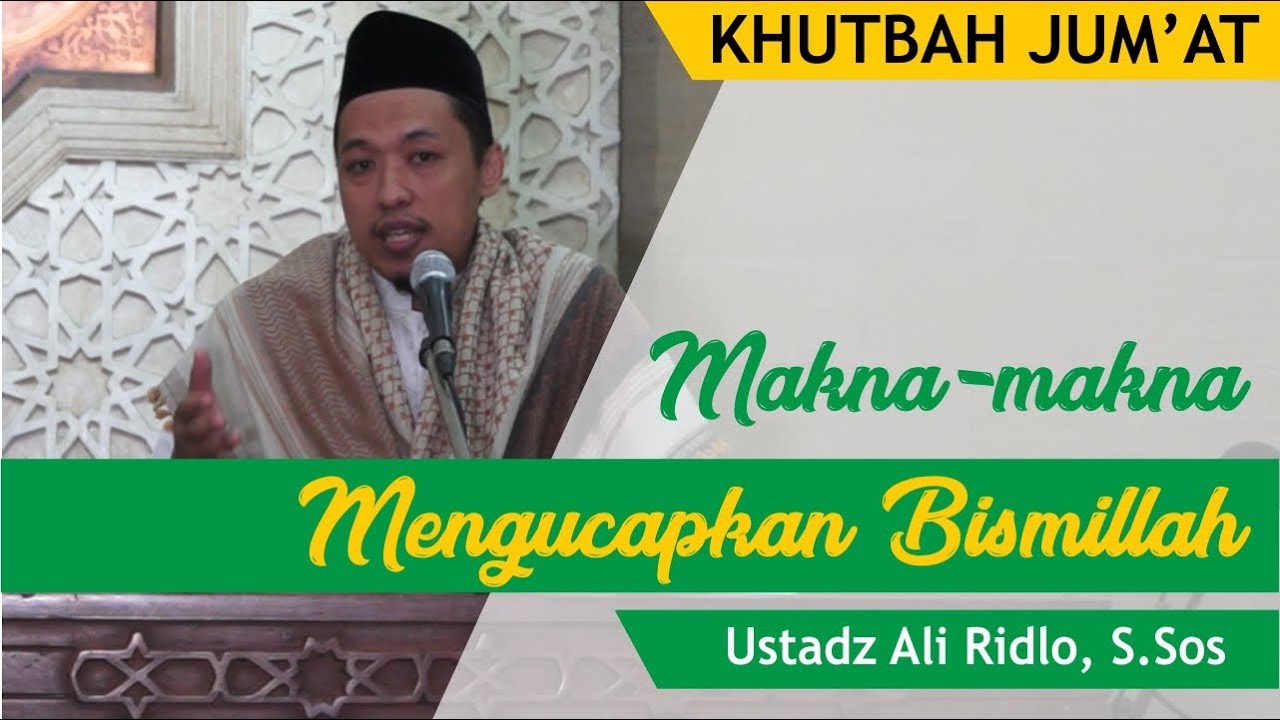 KHUTBAH JUM'AT I MAKNA - MAKNA MENGUCAPKAN BASMALAH II Ustadz Ali Ridlo, S.Sos