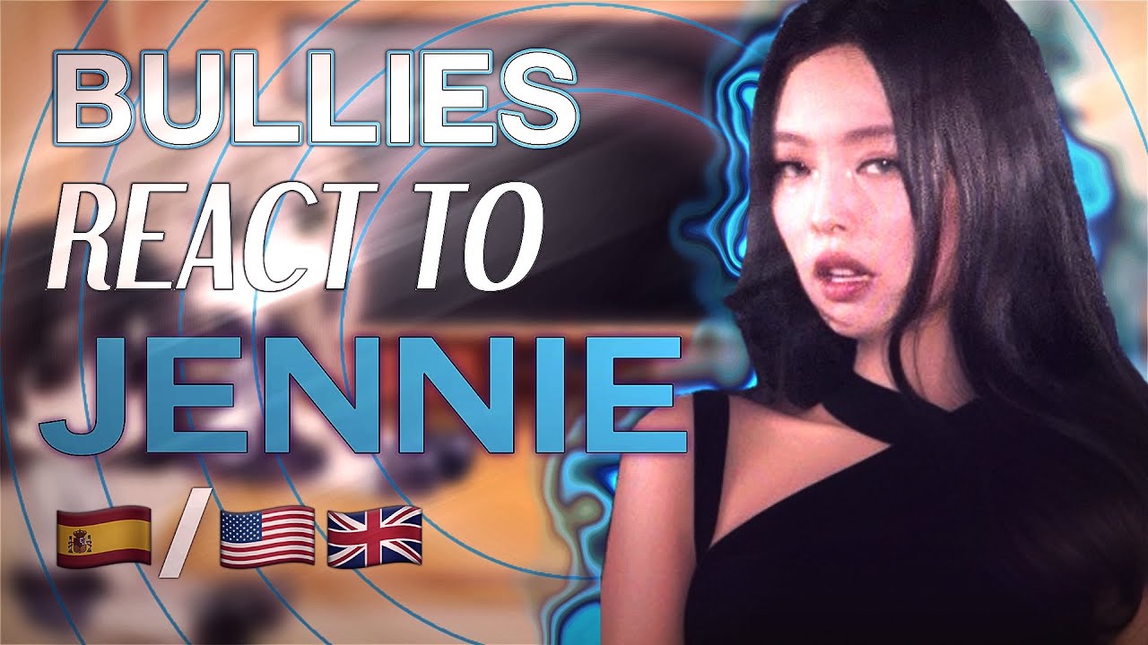 BULLIES REACT TO JENNIE |🇪🇸🇬🇧🇺🇸| SADKKIO