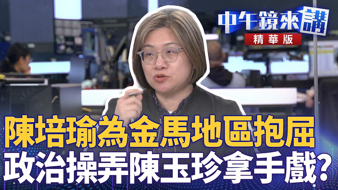 陳培瑜為金馬地區抱屈  政治操弄陳玉珍拿手戲？｜陳培瑜 吳崢 張禹宣 高揚凱 ｜陳園淳｜【#中午鏡來講】20260205