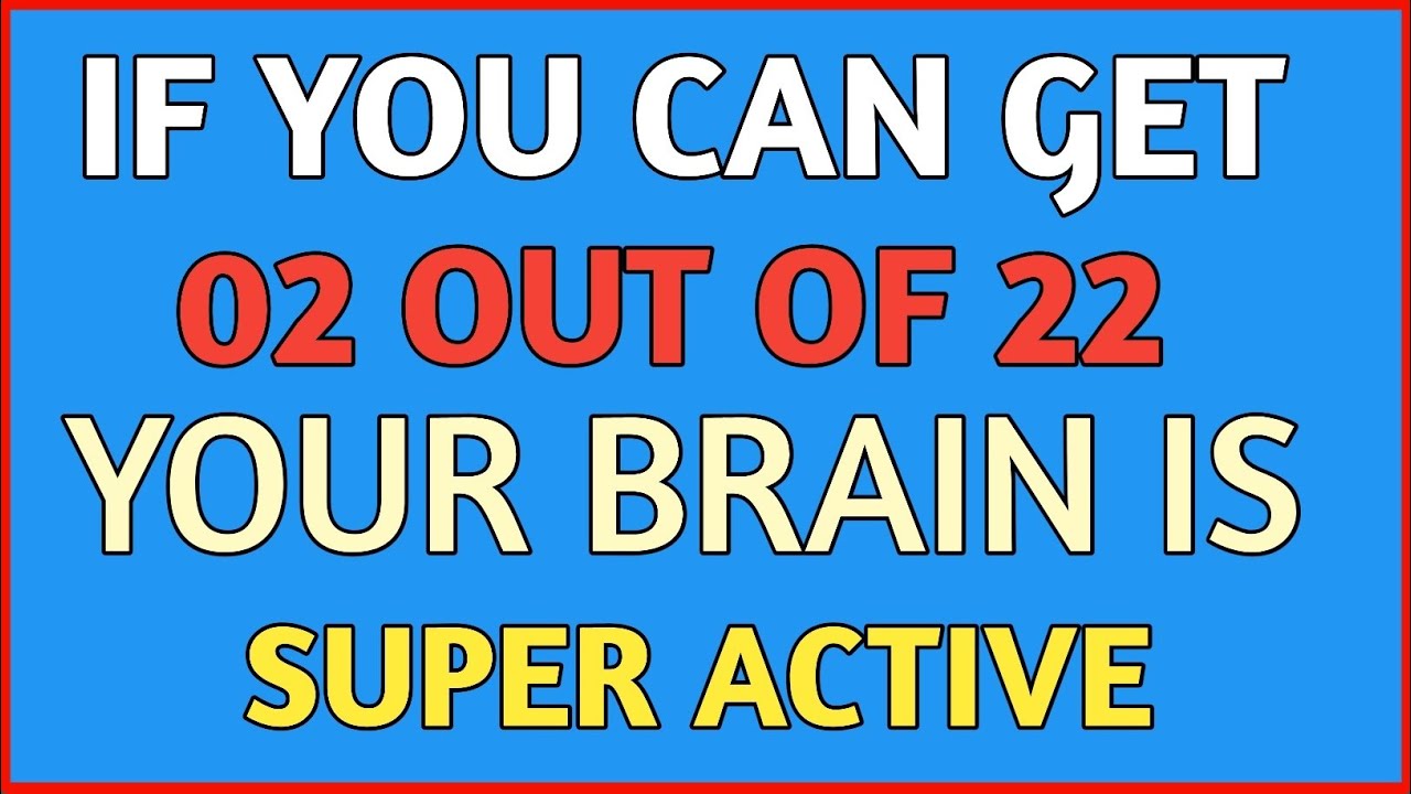 IF YOU CAN GET 02 OUT OF 22 YOUR BRAIN IS SUPER ACTIVE 