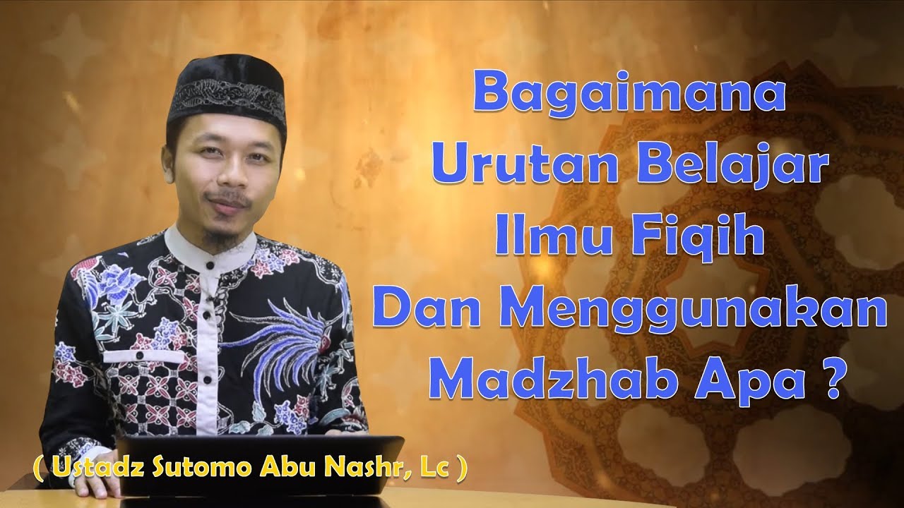 Bagaimana Urutan Belajar Ilmu Fiqih Dan Menggunakan Madzhab Apa ?