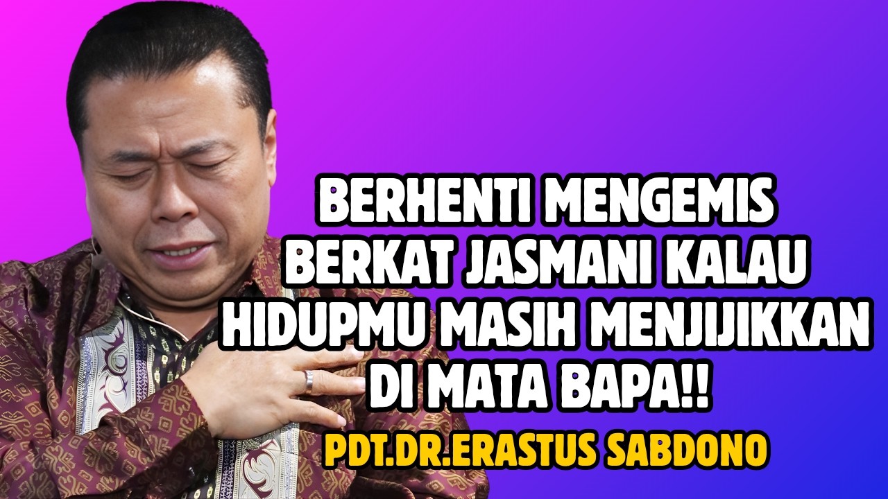 BERHENTI MENGEMIS BERKAT JASMANI KALAU HIDUPMU MASIHMENJIJIKKAN DI MATA BAPA!|PDT.DR.ERASTUS SABDONO