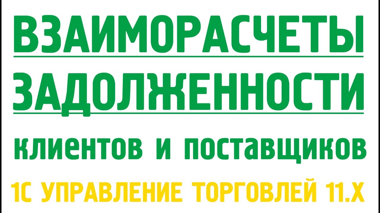 Клиенты и поставщики в 1С УТ 11: взаиморасчёты, дебиторская, кредиторская задолженность.