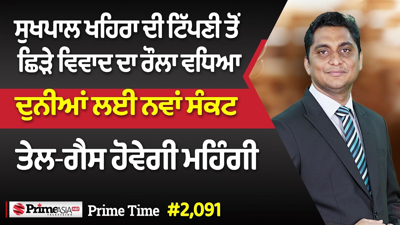 Prime Time (2091) || ਸੁਖਪਾਲ ਖਹਿਰਾ ਦੀ ਟਿੱਪਣੀ ਤੋਂ ਛਿੜੇ ਵਿਵਾਦ ਦਾ ਰੌਲਾ ਵਧਿਆ - ਦੁਨੀਆਂ ਲਈ ਨਵਾਂ ਸੰਕਟ
