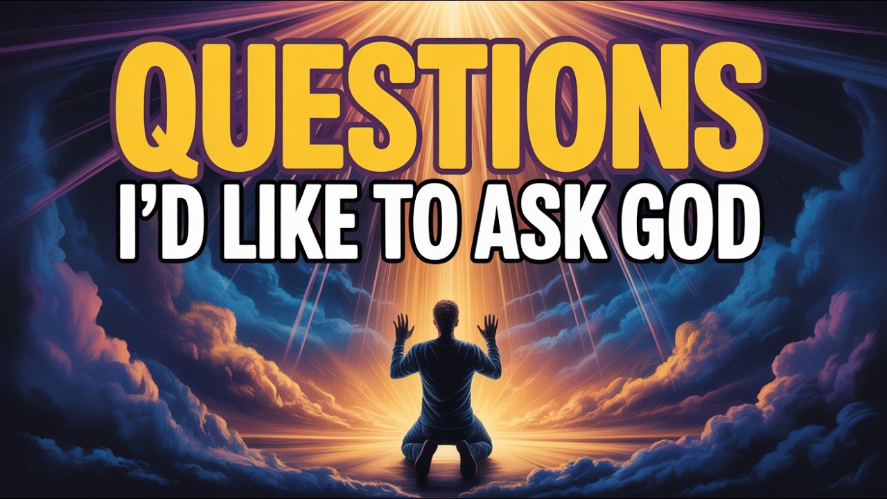 Questions I'd Like to Ask God