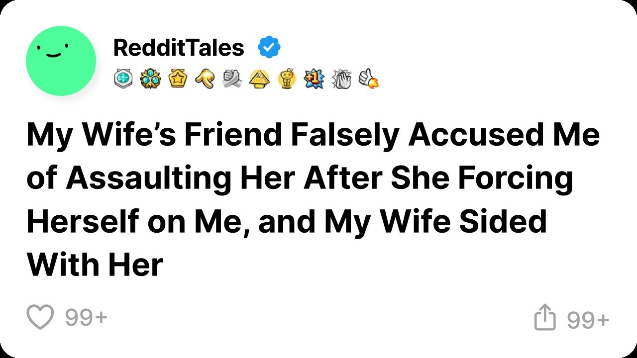 My Wife&rsquo;s Friend Falsely Accused Me of Assaulting Her After She Forcing Herself on Me, and My Wife