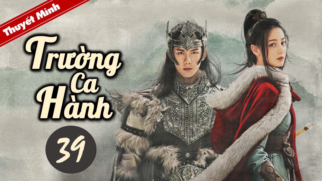 TRƯỜNG CA HÀNH - Tập 39 [Thuyết Minh] Siêu Phẩm Cổ Trang Hay Nhất 2021 | Địch Lệ Nhiệt Ba - Ngô Lỗi
