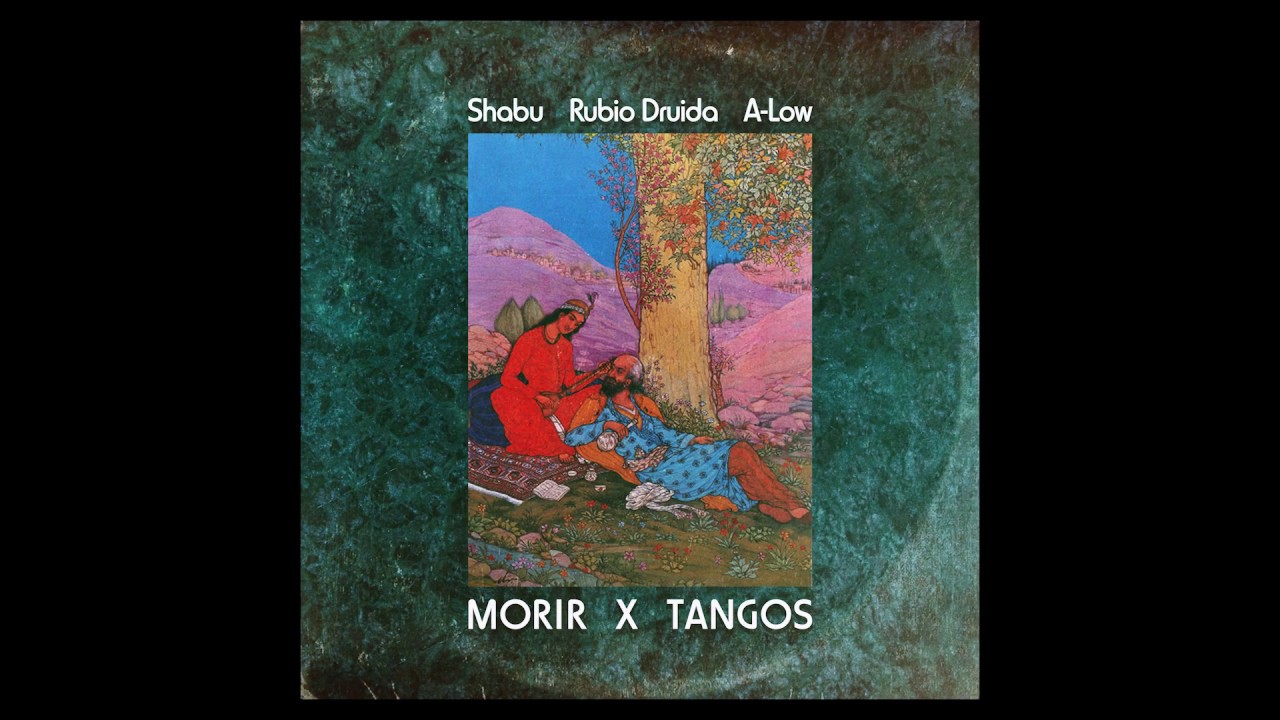 Shabu, Rubio Druida, A-Low - Morir X tangos