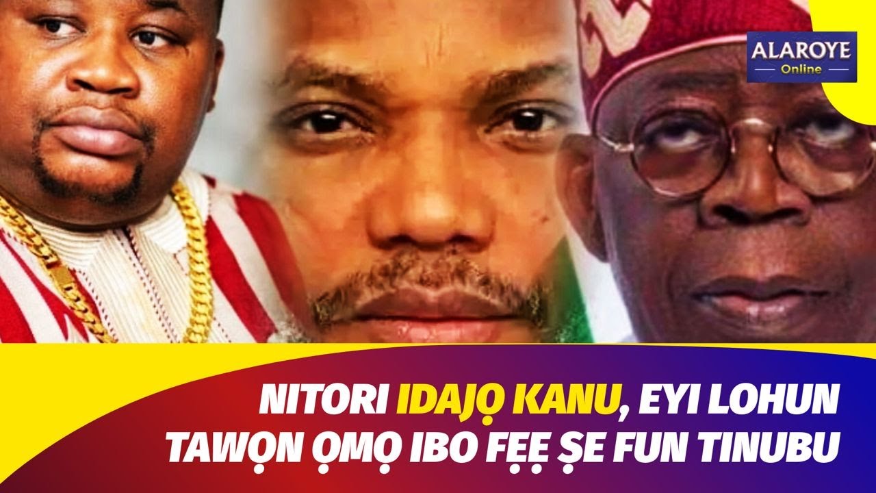 NITORI ẸWỌN GBERE TI WỌN JU KANU SI, EYI LOHUN TAWỌN ỌMỌ IBO FẸẸ ṢE FUN TINUBU