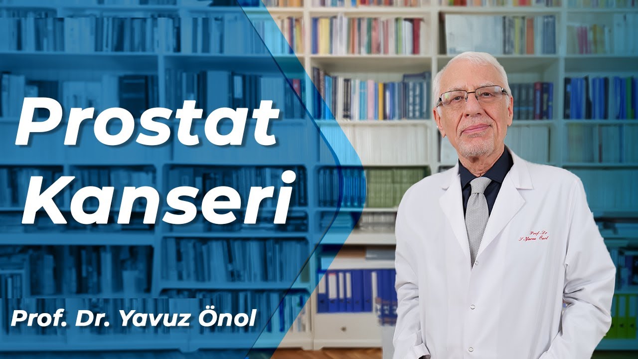 Prostat Kanseri Belirtileri Nedir? Ameliyatları ve Tedavi Yöntemleri Nelerdir? Prof. Dr. Yavuz Önol