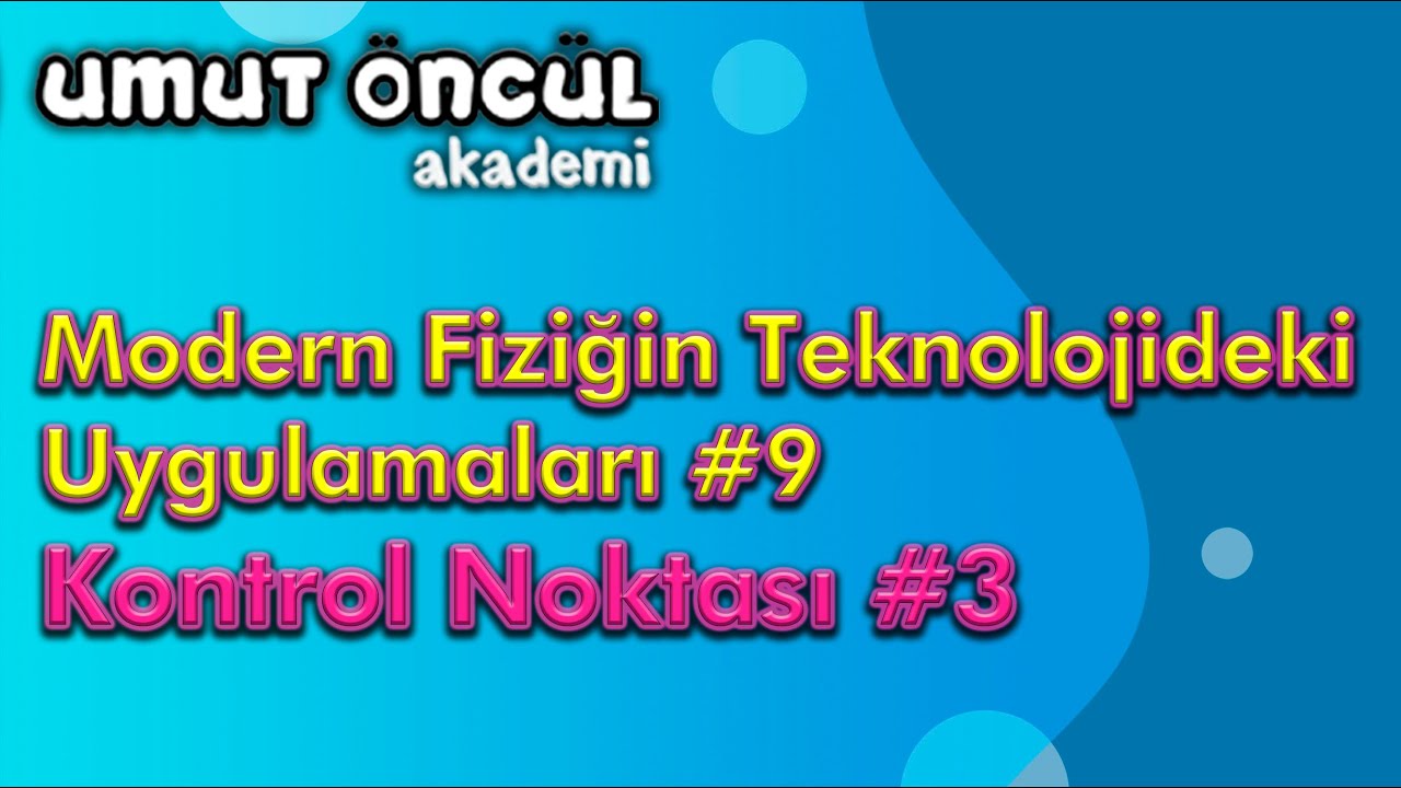 Modern Fiziğin Teknolojideki Uygulamaları #9 | Kontrol Noktası #3