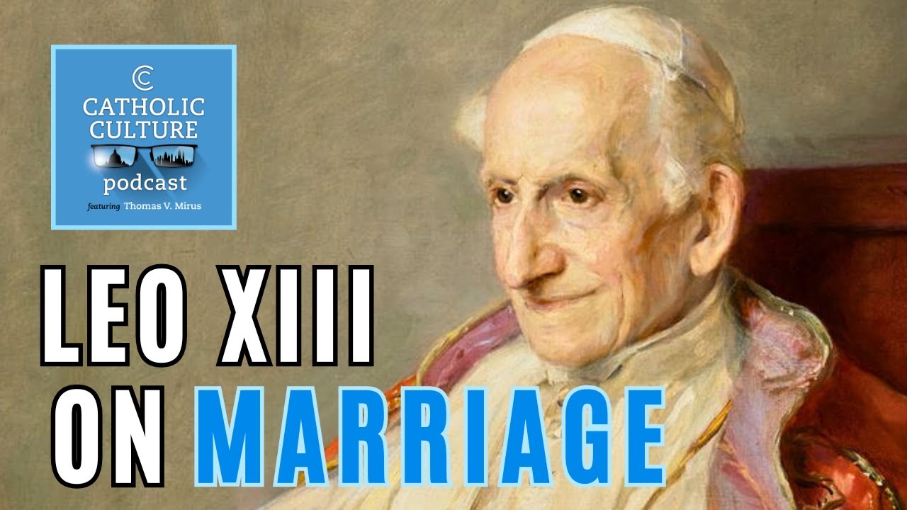 Leo XIII on what marriage owes to the Church | Catholic Culture Podcast #209