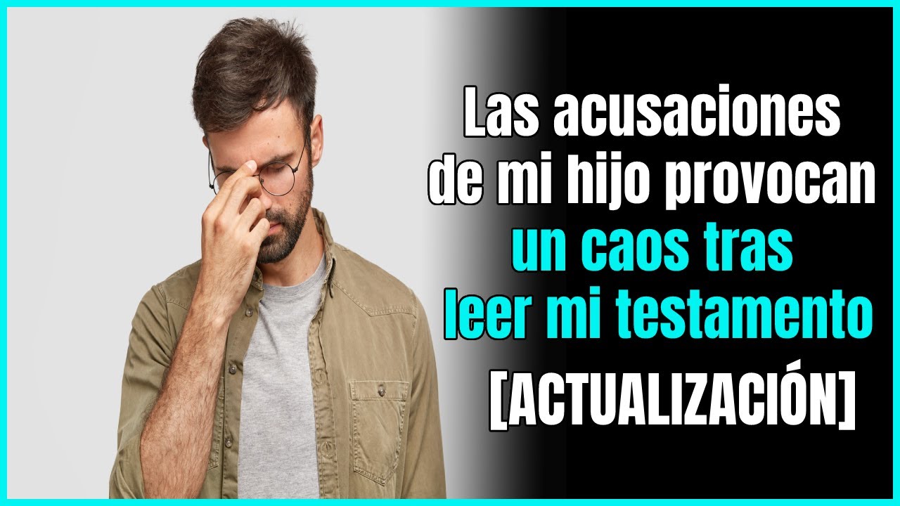 Mi hijo leyó mi testamento y ya no quiere hablar conmigo.