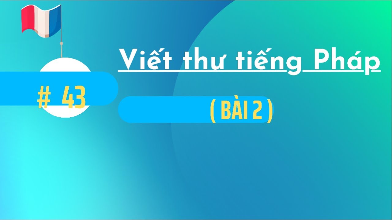 # 43 - Viết thư tiếng Pháp ( bài 2)