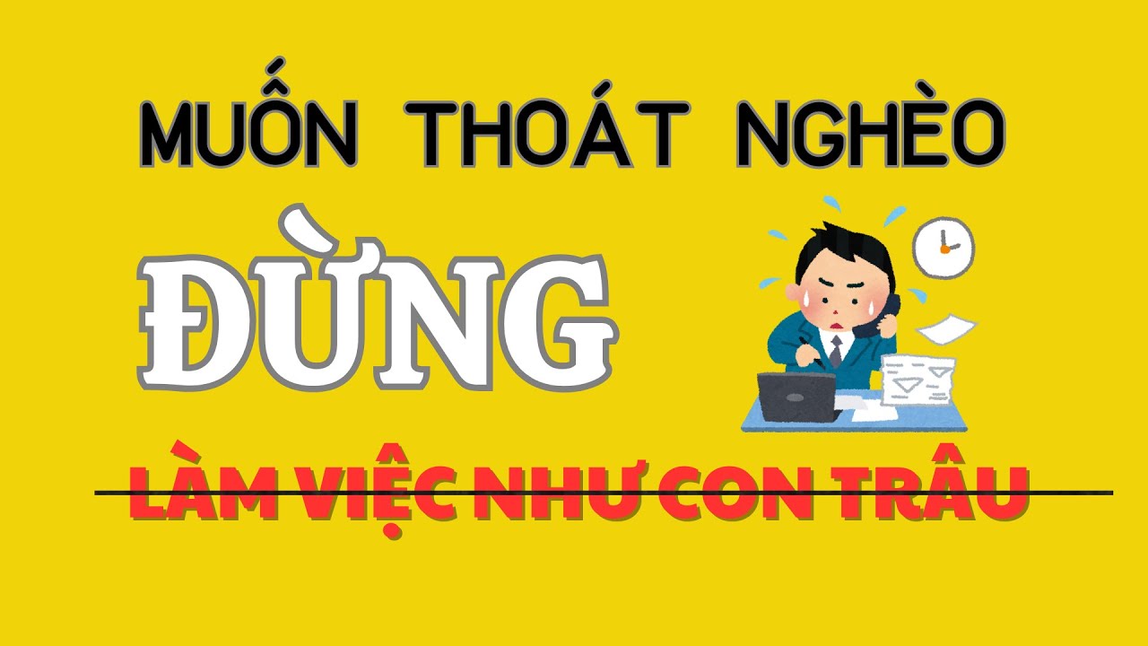 Muốn THOÁT NGHÈO Đừng Làm Việc Như CON TRÂU Mà Học Ngay Điều Này Từ Người GIÀU CÓ