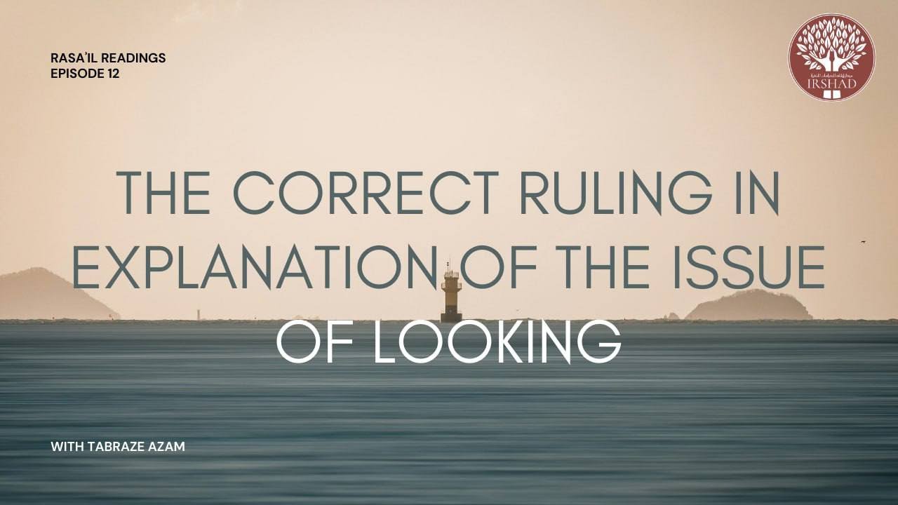[Rasaʾil Readings: Episode 12] The Correct Ruling in Explanation of the Issue of Looking