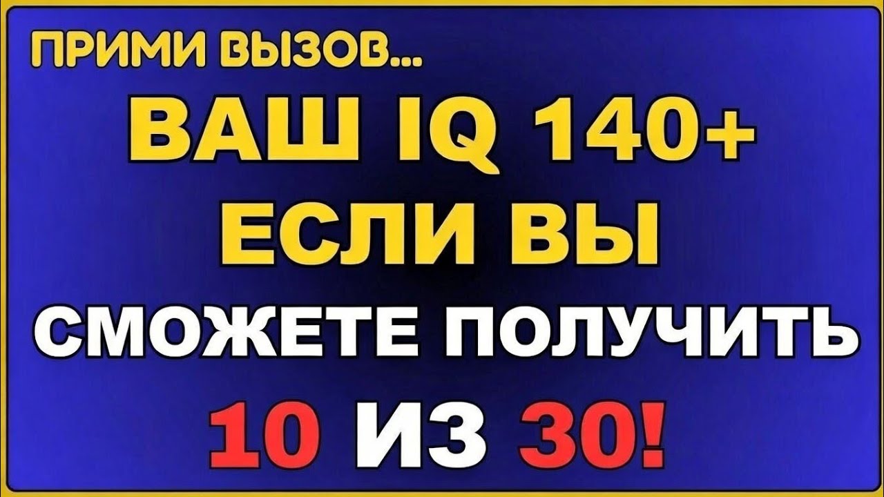 ПРИМИ ВЫЗОВ...ТВОЙ IQ 140+ЕСЛИ ТЫ СМОЖЕШЬ НАБРАТЬТОЛЬКО 10 ИЗ 30!