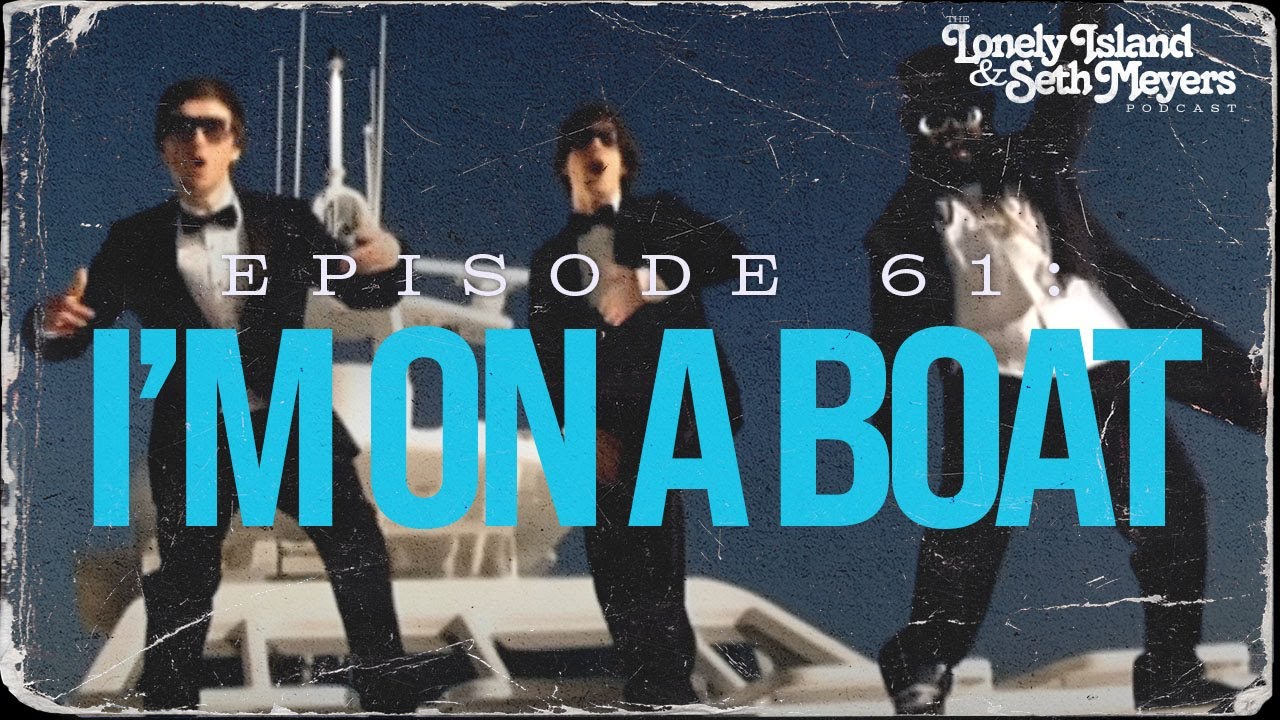 I'm On a Boat&nbsp;| The Lonely Island and Seth Meyers Podcast Episode 61